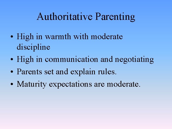 Authoritative Parenting • High in warmth with moderate discipline • High in communication and