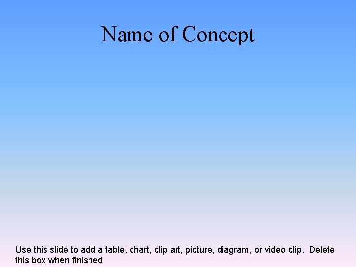 Name of Concept Use this slide to add a table, chart, clip art, picture,