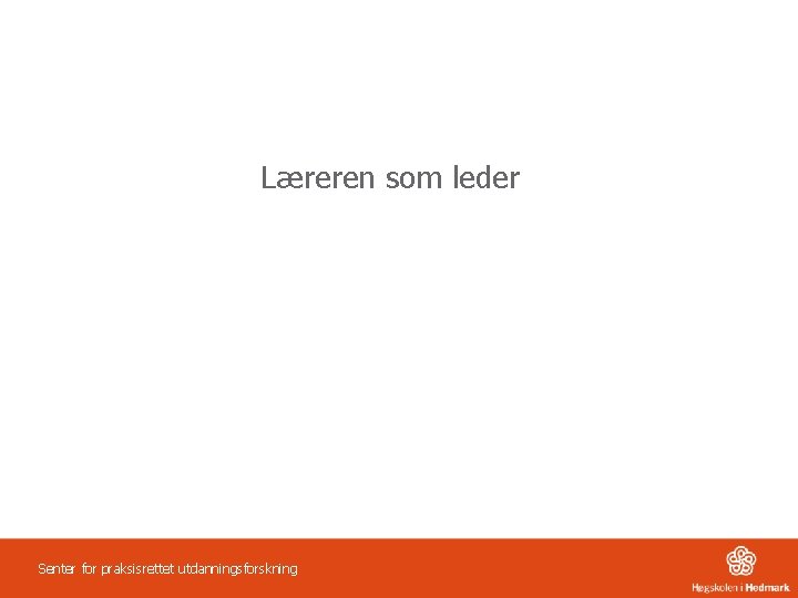 Læreren som leder Senter for praksisrettet utdanningsforskning 