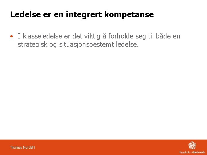 Ledelse er en integrert kompetanse • I klasseledelse er det viktig å forholde seg