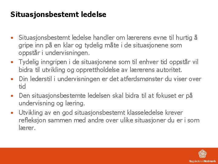 Situasjonsbestemt ledelse • Situasjonsbestemt ledelse handler om lærerens evne til hurtig å gripe inn