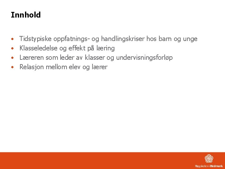 Innhold • • Tidstypiske oppfatnings- og handlingskriser hos barn og unge Klasseledelse og effekt