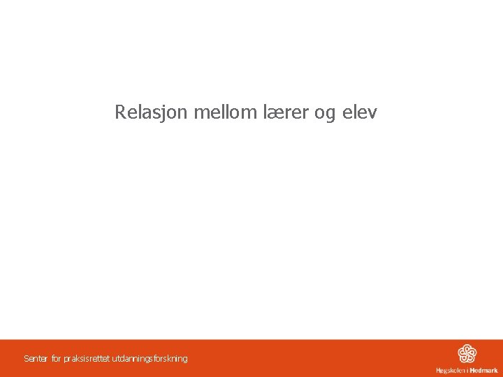 Relasjon mellom lærer og elev Senter for praksisrettet utdanningsforskning 