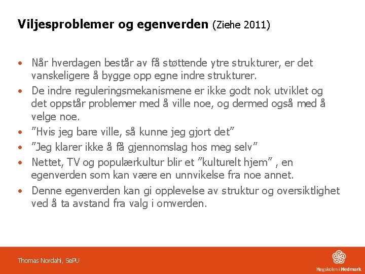 Viljesproblemer og egenverden (Ziehe 2011) • Når hverdagen består av få støttende ytre strukturer,