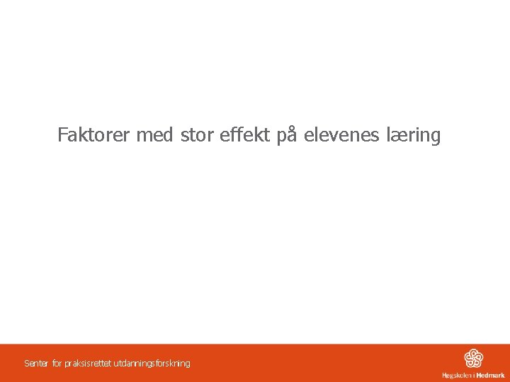 Faktorer med stor effekt på elevenes læring Senter for praksisrettet utdanningsforskning 
