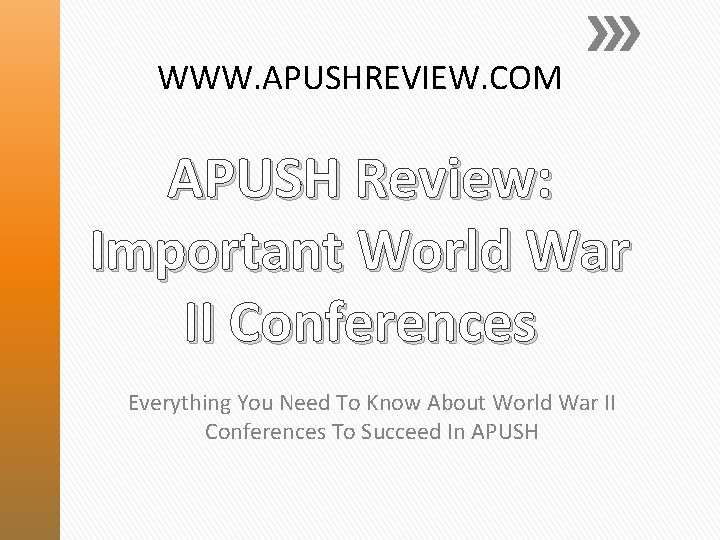 WWW. APUSHREVIEW. COM APUSH Review: Important World War II Conferences Everything You Need To