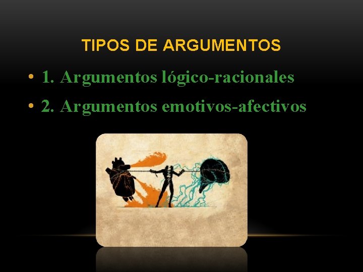 TIPOS DE ARGUMENTOS • 1. Argumentos lógico-racionales • 2. Argumentos emotivos-afectivos 