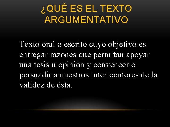 ¿QUÉ ES EL TEXTO ARGUMENTATIVO Texto oral o escrito cuyo objetivo es entregar razones