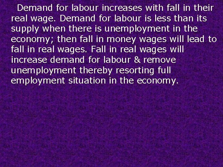 Demand for labour increases with fall in their real wage. Demand for labour is