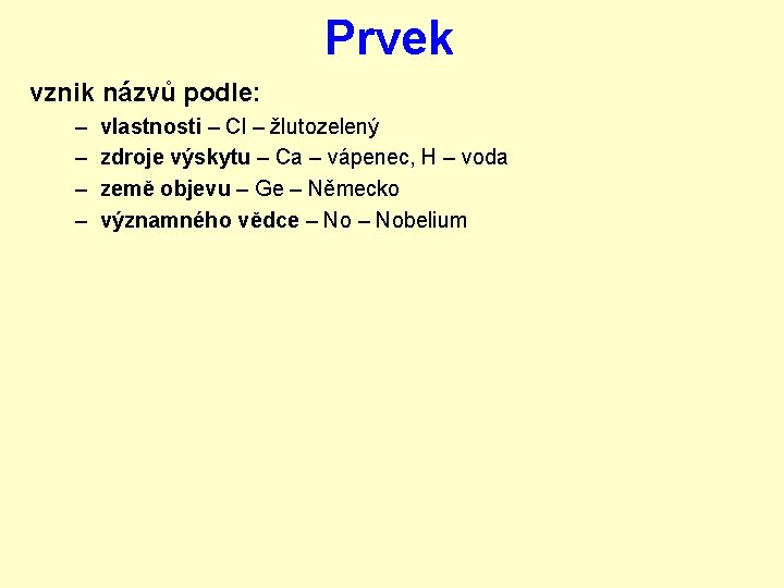 Prvek vznik názvů podle: – – vlastnosti – Cl – žlutozelený zdroje výskytu –