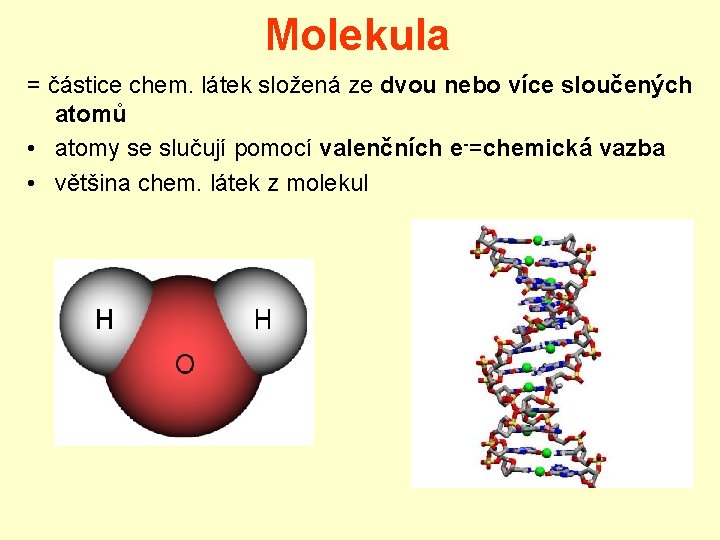 Molekula = částice chem. látek složená ze dvou nebo více sloučených atomů • atomy