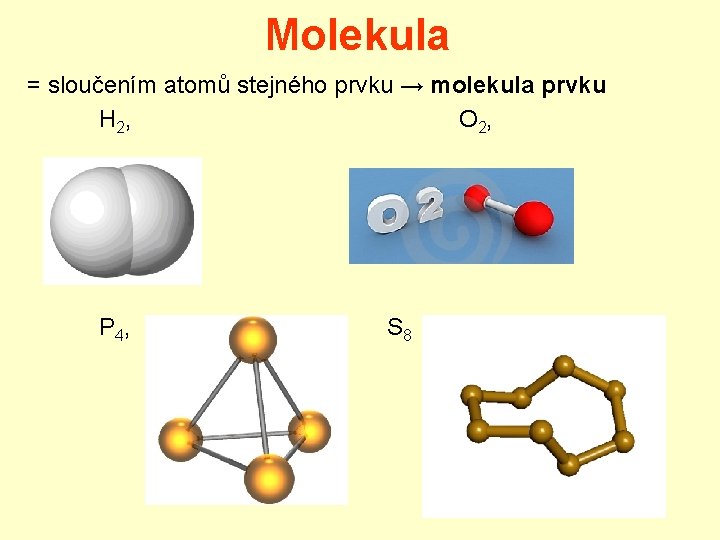 Molekula = sloučením atomů stejného prvku → molekula prvku H 2, O 2, P