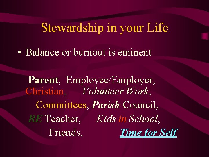 Stewardship in your Life • Balance or burnout is eminent Parent, Employee/Employer, Christian, Volunteer