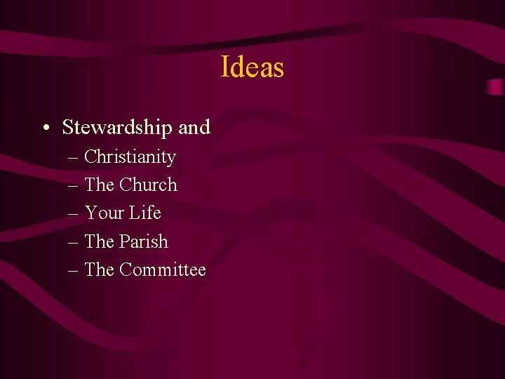 Ideas • Stewardship and – Christianity – The Church – Your Life – The
