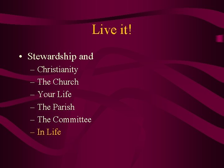 Live it! • Stewardship and – Christianity – The Church – Your Life –