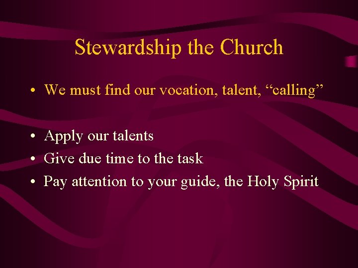 Stewardship the Church • We must find our vocation, talent, “calling” • Apply our