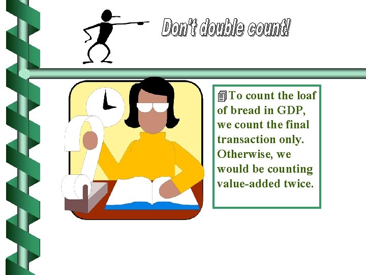  To count the loaf of bread in GDP, we count the final transaction