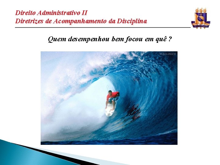 Direito Administrativo II Diretrizes de Acompanhamento da Disciplina ________________________________________________________________ Quem desempenhou bem focou em