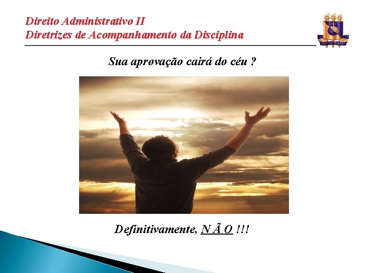 Direito Administrativo II Diretrizes de Acompanhamento da Disciplina ________________________________________________________________ Sua aprovação cairá do céu