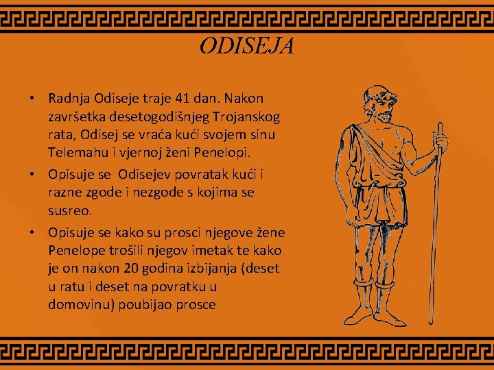 ODISEJA • Radnja Odiseje traje 41 dan. Nakon završetka desetogodišnjeg Trojanskog rata, Odisej se