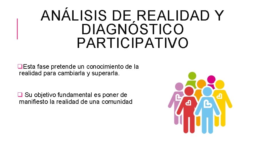 ANÁLISIS DE REALIDAD Y DIAGNÓSTICO PARTICIPATIVO q. Esta fase pretende un conocimiento de la