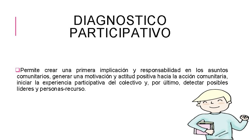 DIAGNOSTICO PARTICIPATIVO q. Permite crear una primera implicación y responsabilidad en los asuntos comunitarios,