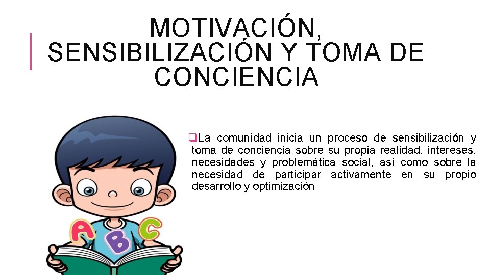 MOTIVACIÓN, SENSIBILIZACIÓN Y TOMA DE CONCIENCIA q. La comunidad inicia un proceso de sensibilización