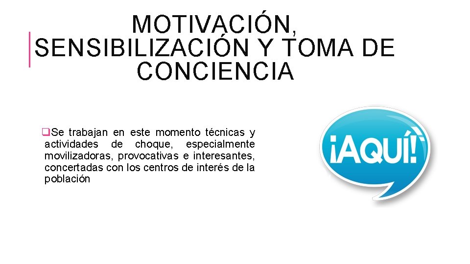 MOTIVACIÓN, SENSIBILIZACIÓN Y TOMA DE CONCIENCIA q. Se trabajan en este momento técnicas y