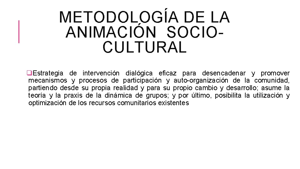 METODOLOGÍA DE LA ANIMACIÓN SOCIOCULTURAL q. Estrategia de intervención dialógica eficaz para desencadenar y