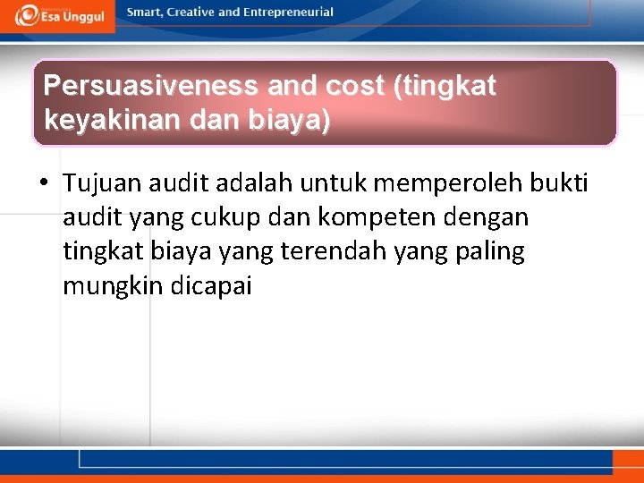 Persuasiveness and cost (tingkat keyakinan dan biaya) • Tujuan audit adalah untuk memperoleh bukti