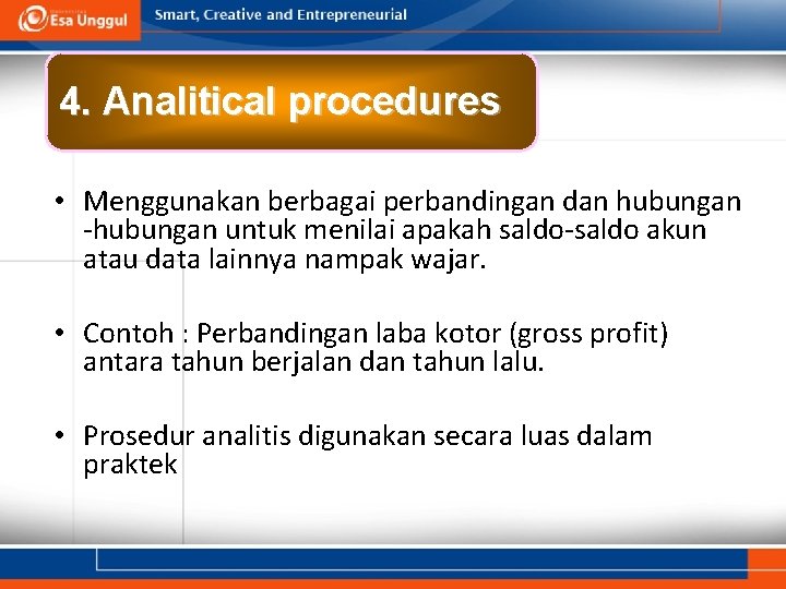 4. Analitical procedures • Menggunakan berbagai perbandingan dan hubungan -hubungan untuk menilai apakah saldo-saldo