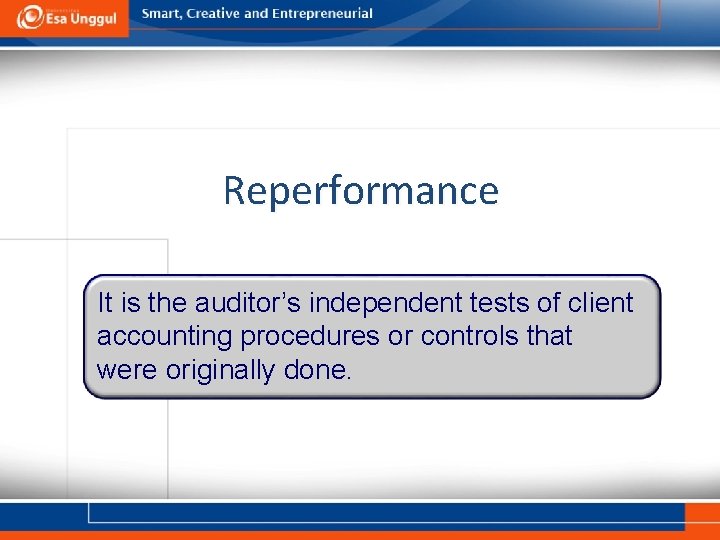 Reperformance It is the auditor’s independent tests of client accounting procedures or controls that