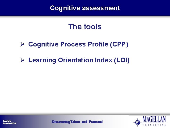 Cognitive assessment The tools Ø Cognitive Process Profile (CPP) Ø Learning Orientation Index (LOI) Cognitive assessment The tools Ø Cognitive Process Profile (CPP) Ø Learning Orientation Index (LOI)
