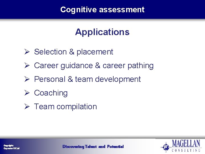 Cognitive assessment Applications Ø Selection & placement Ø Career guidance & career pathing Ø Cognitive assessment Applications Ø Selection & placement Ø Career guidance & career pathing Ø