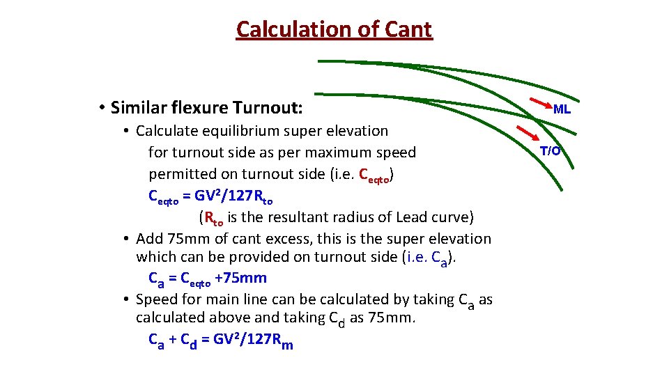 Calculation of Cant • Similar flexure Turnout: • Calculate equilibrium super elevation for turnout Calculation of Cant • Similar flexure Turnout: • Calculate equilibrium super elevation for turnout