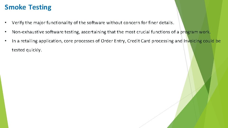 Smoke Testing • Verify the major functionality of the software without concern for finer