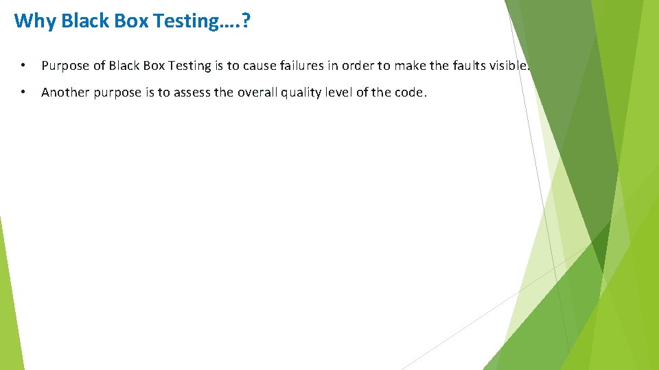 Why Black Box Testing…. ? • Purpose of Black Box Testing is to cause