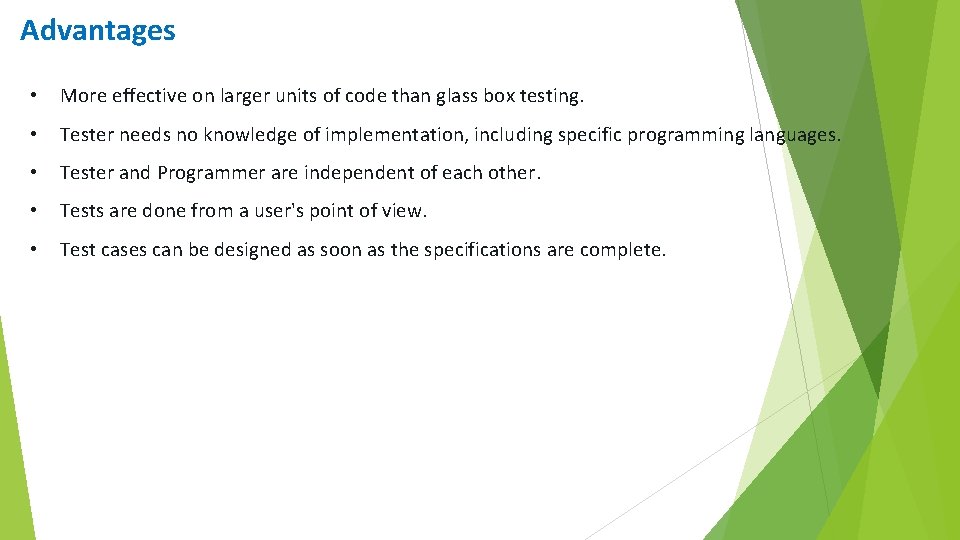 Advantages • More effective on larger units of code than glass box testing. •