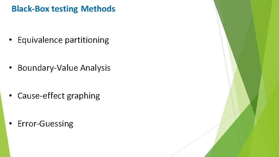 Black-Box testing Methods • Equivalence partitioning • Boundary-Value Analysis • Cause-effect graphing • Error-Guessing