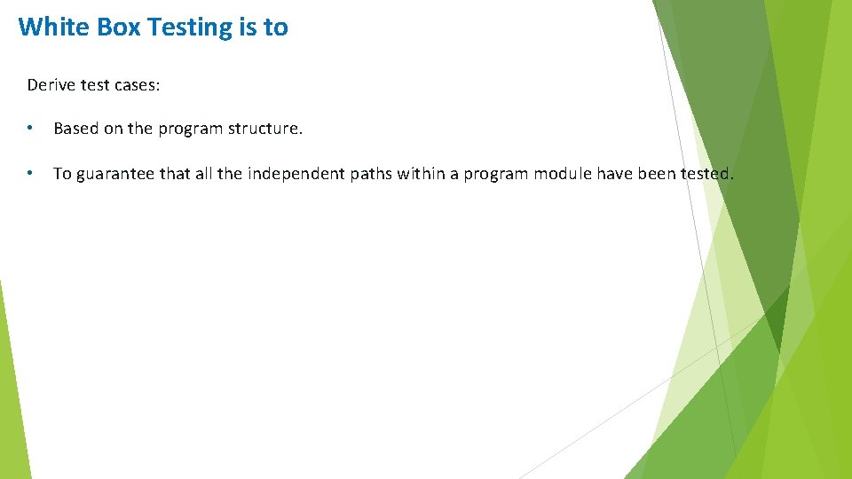 White Box Testing is to Derive test cases: • Based on the program structure.