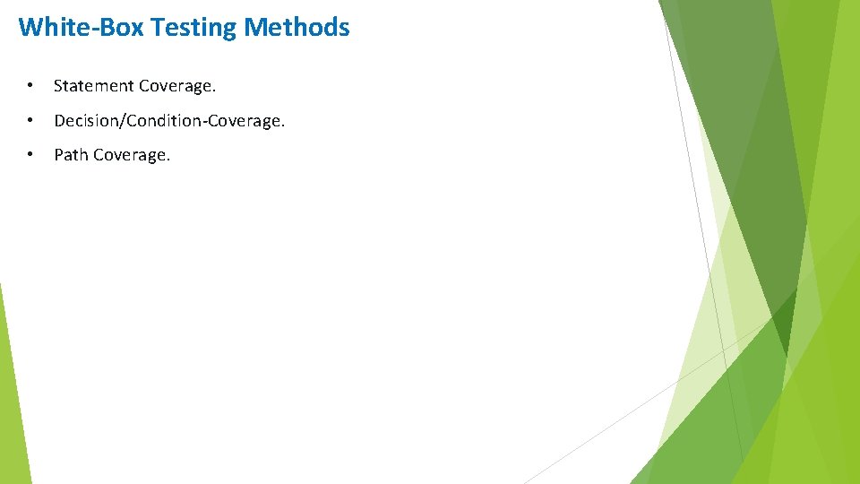 White-Box Testing Methods • Statement Coverage. • Decision/Condition-Coverage. • Path Coverage. 