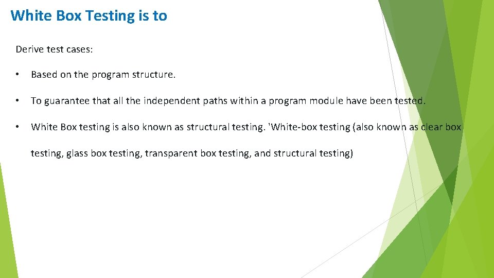 White Box Testing is to Derive test cases: • Based on the program structure.