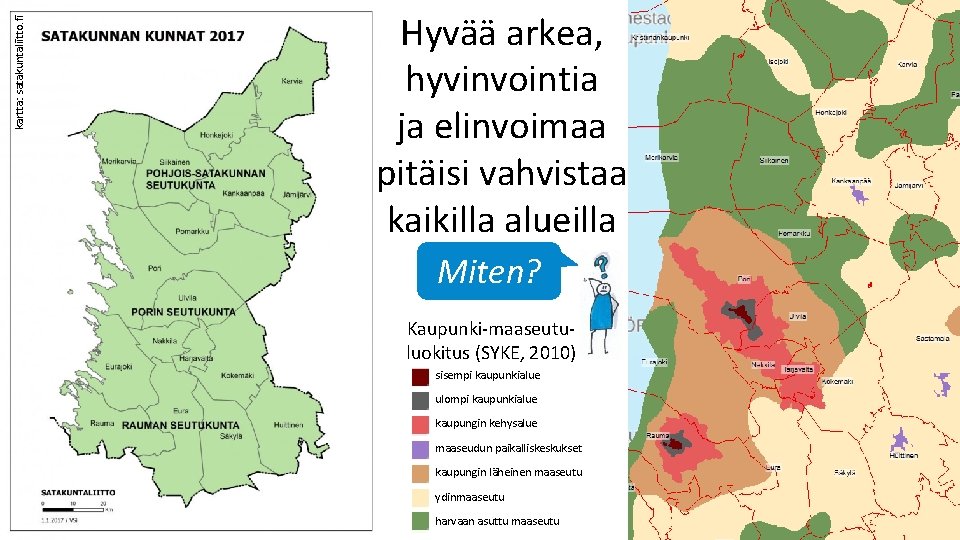 kartta: satakuntaliitto. fi Hyvää arkea, hyvinvointia ja elinvoimaa pitäisi vahvistaa kaikilla alueilla Miten? Kaupunki-maaseutuluokitus