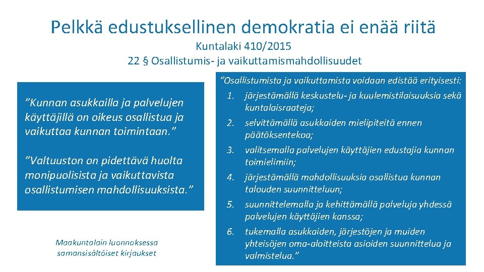 Pelkkä edustuksellinen demokratia ei enää riitä Kuntalaki 410/2015 22 § Osallistumis- ja vaikuttamismahdollisuudet ”Osallistumista