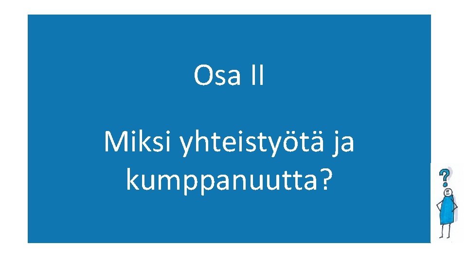 Osa II Miksi yhteistyötä ja kumppanuutta? 