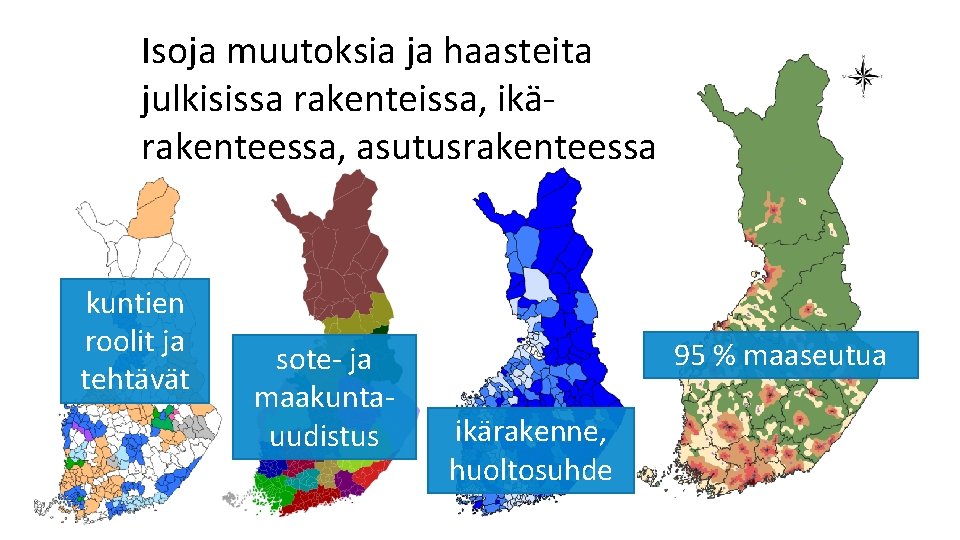 Isoja muutoksia ja haasteita julkisissa rakenteissa, ikärakenteessa, asutusrakenteessa kuntien roolit ja tehtävät sote- ja