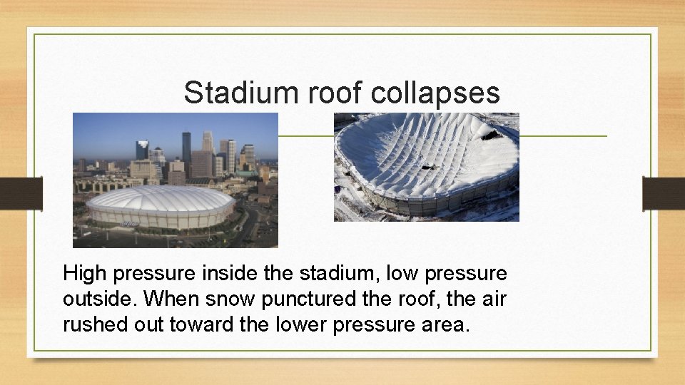 Stadium roof collapses High pressure inside the stadium, low pressure outside. When snow punctured