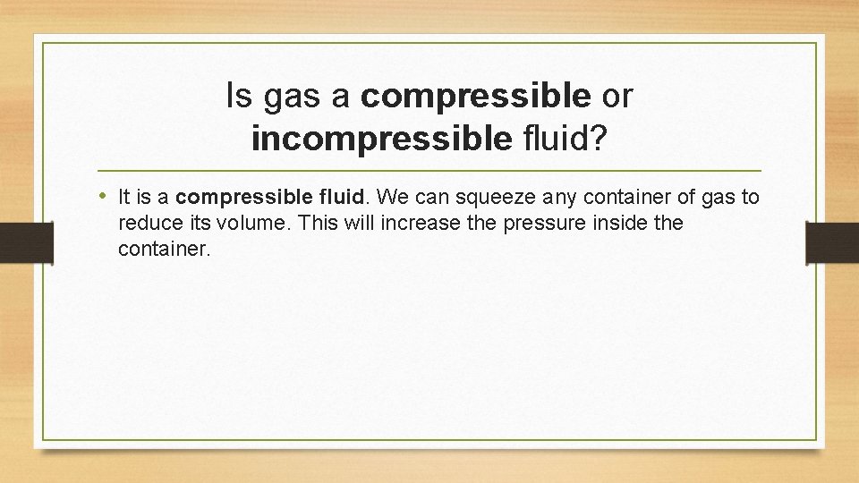 Is gas a compressible or incompressible fluid? • It is a compressible fluid. We