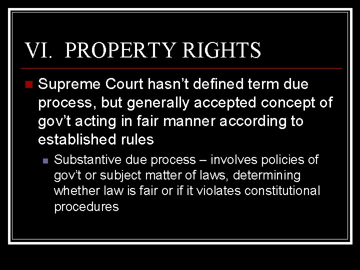 VI. PROPERTY RIGHTS n Supreme Court hasn’t defined term due process, but generally accepted