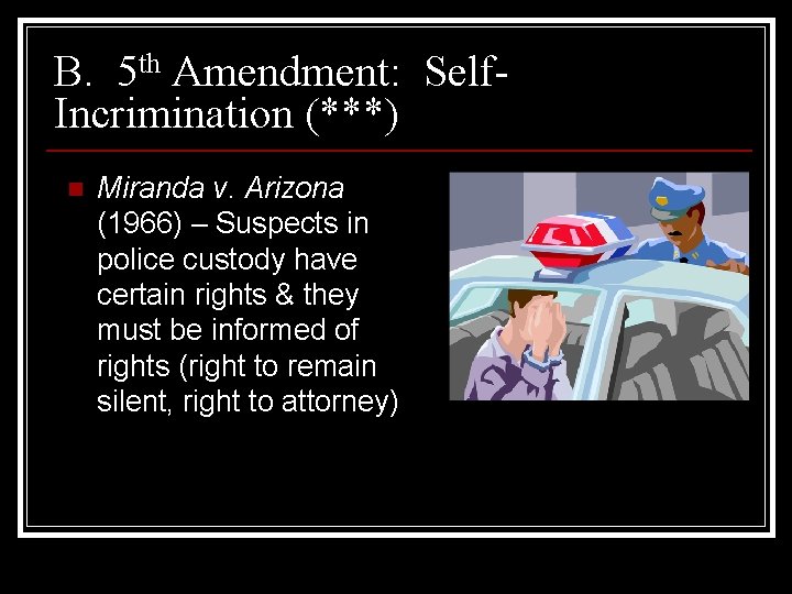 B. 5 th Amendment: Self. Incrimination (***) n Miranda v. Arizona (1966) – Suspects